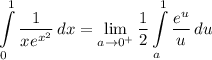 \displaystyle \int\limits^1_0 {\frac{1}{xe^{x^2}} \, dx = \lim_{a \to 0^+} \frac{1}{2}\int\limits^1_a {\frac{e^{u}}{u} \, du