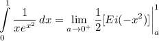 \displaystyle \int\limits^1_0 {\frac{1}{xe^{x^2}} \, dx = \lim_{a \to 0^+} \frac{1}{2}[Ei(-x^2)] \bigg| \limits^1_a