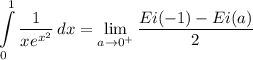 \displaystyle \int\limits^1_0 {\frac{1}{xe^{x^2}} \, dx = \lim_{a \to 0^+} \frac{Ei(-1) - Ei(a)}{2}