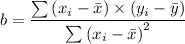 b = \dfrac{\sum \left(x_i - \bar x\right) \times \left(y_i - \bar y\right) }{\sum \left(x_i - \bar x\right )^2 }