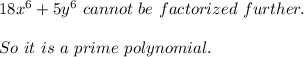 18x^6 + 5y^6 \ cannot\ be \ factorized \ further. \\\\So \ it \ is \ a \ prime\ polynomial.