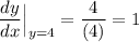 \displaystyle \frac{dy}{dx}\Big|_{y=4}=\frac{4}{(4)}=1