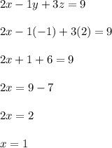 2x - 1y + 3z = 9\\\\2x -1(-1) + 3(2) = 9\\\\2x + 1 + 6 = 9\\\\2x = 9 - 7\\\\2x = 2 \\\\x = 1