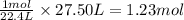 \frac{1mol}{22.4L}\times 27.50L=1.23mol