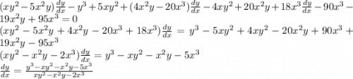 (xy^2-5x^2y)\frac{dy}{dx} -y^3+5xy^2+(4x^2y-20x^3)\frac{dy}{dx} -4xy^2+20x^2y+18x^3\frac{dy}{dx} -90x^3-19x^2y+95x^3=0\\(xy^2-5x^2y+4x^2y-20x^3+18x^3)\frac{dy}{dx} =y^3-5xy^2+4xy^2-20x^2y+90x^3+19x^2y-95x^3\\(xy^2-x^2y-2x^3)\frac{dy}{dx} =y^3-xy^2-x^2y-5x^3\\\frac{dy}{dx} =\frac{y^3-xy^2-x^2y-5x^3}{xy^2-x^2y-2x^3}