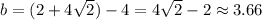 b=(2+4\sqrt{2})-4=4\sqrt{2}-2\approx 3.66
