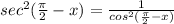 sec^2(\frac{\pi}{2}-x)=\frac{1}{cos^2(\frac{\pi}{2}-x )}
