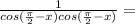 \frac{1}{cos(\frac{\pi}{2}-x)cos(\frac{\pi}{2}-x)  }=