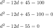 d^2 - 12d + 45 = 100\\\\d^2 - 12d + 45 - 100 = 0\\\\d^2 - 12d - 55 = 0\\\\