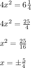 4 x^2 = 6\frac{1}{4}\\\\4 x^2 = \frac{25}{4}\\\\x^2 =\frac{25}{16}\\\\x = \pm \frac{5}{4}