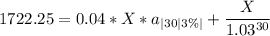 1722.25 = 0.04*X*a_{|30|3\%|}+\dfrac{X}{1.03^{30}}