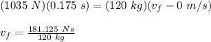 (1035\ N)(0.175\ s)=(120\ kg)(v_f - 0\ m/s)\\\\v_f = \frac{181.125\ Ns}{120\ kg} \\\\