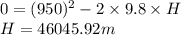 0 = (950)^2 - 2 \times9.8 \times H\\H = 46045.92 m