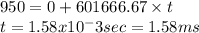 950 = 0 + 601666.67 \times t\\t = 1.58 x 10^-3 sec = 1.58 ms