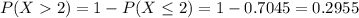 P(X  2) = 1 - P(X \leq 2) = 1 - 0.7045 = 0.2955