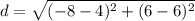 d = \sqrt{(-8- 4)^2 + (6 - 6)^2}