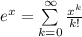 e^x = \sum\limits^{\infty}_{k=0} \frac{x^k}{k!}