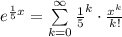 e^{\frac{1}{5}x} = \sum\limits^{\infty}_{k=0} \frac{1}{5}^k \cdot \frac{x^k}{k!}