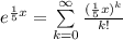 e^{\frac{1}{5}x} = \sum\limits^{\infty}_{k=0} \frac{(\frac{1}{5}x)^k}{k!}