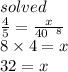 \red{solved} \\  \frac{4}{ \cancel{5}}  =  \frac{x}{ \cancel{40}^{ \:  \:  \:  \tiny{8}}  }  \\ 8 \times 4 = x \\ 32 = x