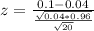 z = \frac{0.1 - 0.04}{\frac{\sqrt{0.04*0.96}}{\sqrt{20}}}