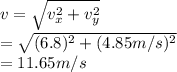 v = \sqrt{v^{2}_{x} + v^{2}_{y}}\\= \sqrt{(6.8)^{2} + (4.85 m/s)^{2}}\\= 11.65 m/s