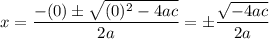 \displaystyle x=\frac{-(0)\pm\sqrt{(0)^2-4ac}}{2a}=\pm\frac{\sqrt{-4ac}}{2a}