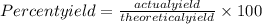 Percent yield = \frac{actual yield}{theoretical yield} \times 100