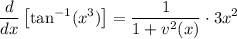 \displaystyle \frac{d}{dx}\left[\tan^{-1}(x^3)\right]=\frac{1}{1+v^2(x)}\cdot 3x^2