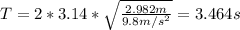 T = 2*3.14*\sqrt{\frac{2.982m}{9.8 m/s^2}  } = 3.464s