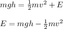 mgh = \frac{1}{2} mv^2 + E\\\\E = mgh - \frac{1}{2} mv^2\\\\