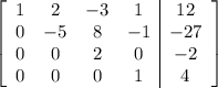\left[\begin{array}{cccc|c}1&2&-3&1&12\\0&-5&8&-1&-27\\0&0&2&0&-2\\0&0&0&1&4\end{array}\right]