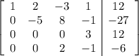 \left[\begin{array}{cccc|c}1&2&-3&1&12\\0&-5&8&-1&-27\\0&0&0&3&12\\0&0&2&-1&-6\end{array}\right]