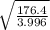\sqrt{ \frac{ 176.4}{3.996} }