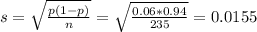 s = \sqrt{\frac{p(1-p)}{n}} = \sqrt{\frac{0.06*0.94}{235}} = 0.0155
