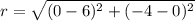 r = \sqrt{( 0 - 6)^2 + ( -4 - 0)^2} \\\\