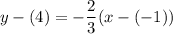 \displaystyle y-(4)=-\frac{2}{3}(x-(-1))