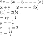 { \bf{2x - 5y = 5 -  -  - (a)}} \\ { \bf{x + y = 2 -  -  - (b)}} \\ (a) - 2(b) :  \\  - 7y = 1 \\ y =  -  \frac{1}{7}  \\ x -  \frac{1}{7}  = 2 \\ x =  \frac{15}{7}