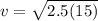 v=\sqrt{2.5(15)}