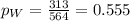 p_W = \frac{313}{564} = 0.555