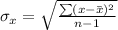 \sigma_x = \sqrt{\frac{\sum(x - \bar x)^2}{n-1}}