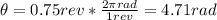 \theta = 0.75 rev*\frac{2\pi rad}{1 rev} = 4.71 rad