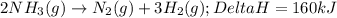 2NH_3(g)\rightarrow N_2(g)+3H_2(g);Delta H=160kJ