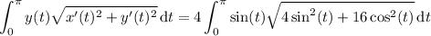 \displaystyle\int_0^\pi y(t)\sqrt{x'(t)^2+y'(t)^2}\,\mathrm dt = 4\int_0^\pi\sin(t)\sqrt{4\sin^2(t)+16\cos^2(t)}\,\mathrm dt