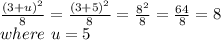 \frac{(3+u)^2}{8} =\frac{(3+5)^2}{8} =\frac{8^2}{8} =\frac{64}{8} =8\\where ~u=5