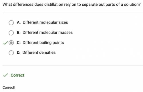 What differences does distillation rely on to separate out parts of a solution?

O A. Different dens