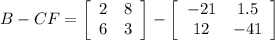 B-CF=\left[\begin{array}{ccc}2&8\\6&3\\\end{array}\right] -\left[\begin{array}{ccc}-21&1.5\\12&-41\\\end{array}\right]