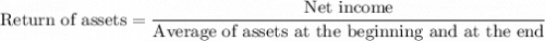 \text{Return of assets}=\dfrac{\text{Net income}}{\text{Average of assets at the beginning and at the end}}
