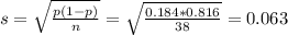 s = \sqrt{\frac{p(1-p)}{n}} = \sqrt{\frac{0.184*0.816}{38}} = 0.063