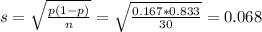 s = \sqrt{\frac{p(1-p)}{n}} = \sqrt{\frac{0.167*0.833}{30}} = 0.068